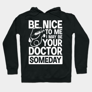 Be Nice To Me May Be Your Doctor Someday Hoodie